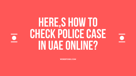 Here,s how to check police case in uae online?